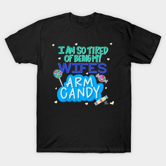 I'm So Tired of Being My Wife's Arm Candy T-Shirt by shemazingdesigns